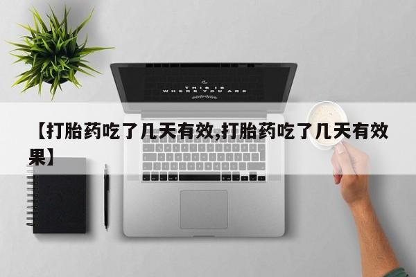 正品打胎药专卖微信【打胎药吃了几天有效,打胎药吃了几天有效果】