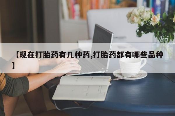 正品打胎药专卖微信【现在打胎药有几种药,打胎药都有哪些品种】