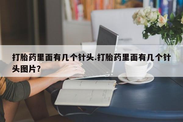 正品打胎药专卖微信打胎药里面有几个针头.打胎药里面有几个针头图片？