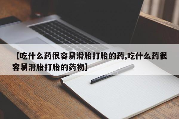 正品打胎药专卖微信【吃什么药很容易滑胎打胎的药,吃什么药很容易滑胎打胎的药物】