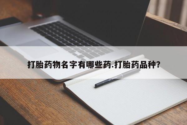 正品打胎药专卖微信打胎药物名字有哪些药.打胎药品种？