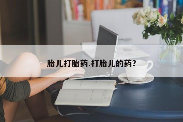 正品打胎药专卖微信胎儿打胎药.打胎儿的药？