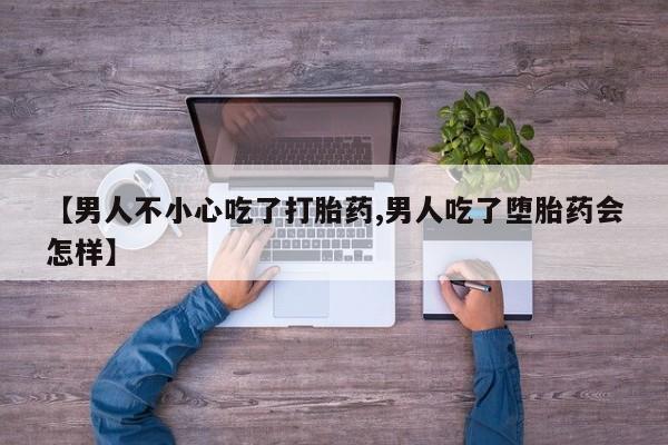 正品打胎药专卖微信【男人不小心吃了打胎药,男人吃了堕胎药会怎样】