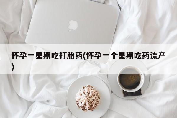 正品打胎药专卖微信怀孕一星期吃打胎药(怀孕一个星期吃药流产)
